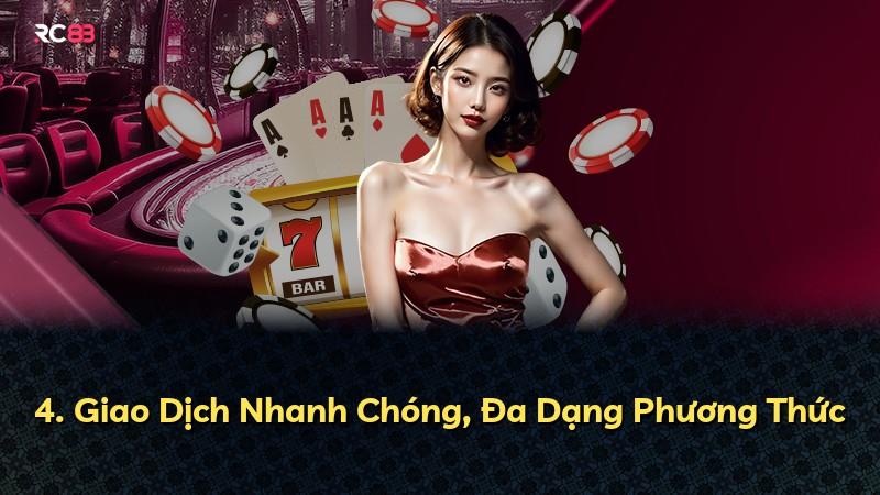 4. Giao Dịch Nhanh Chóng, Đa Dạng Phương Thức