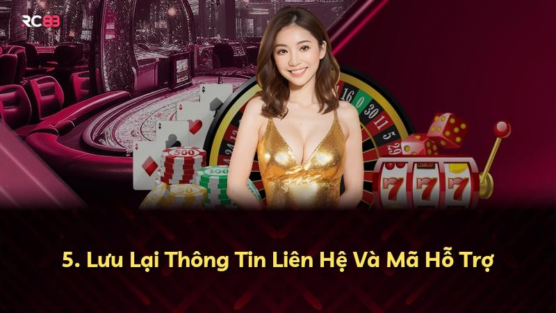 5. Lưu Lại Thông Tin Liên Hệ Và Mã Hỗ Trợ