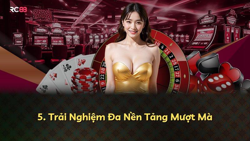 5. Trải Nghiệm Đa Nền Tảng Mượt Mà
