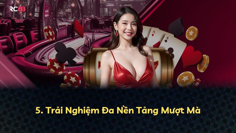 5. Trải Nghiệm Đa Nền Tảng Mượt Mà
