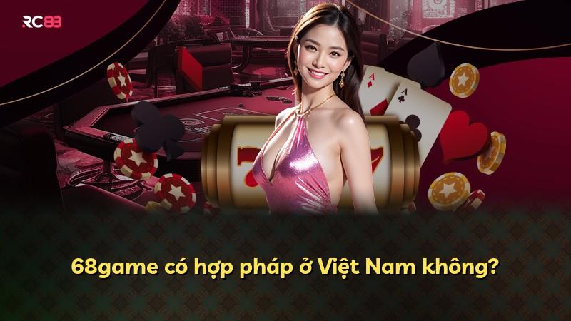 68game có hợp pháp ở Việt Nam không?
