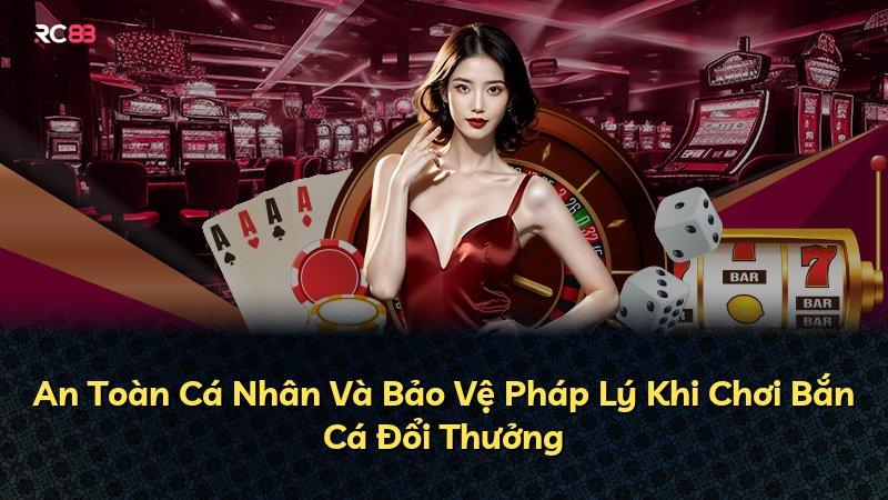 An Toàn Cá Nhân Và Bảo Vệ Pháp Lý Khi Chơi Bắn Cá Đổi Thưởng