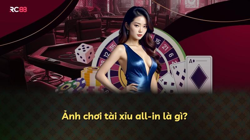 Ảnh chơi tài xỉu all-in là gì?