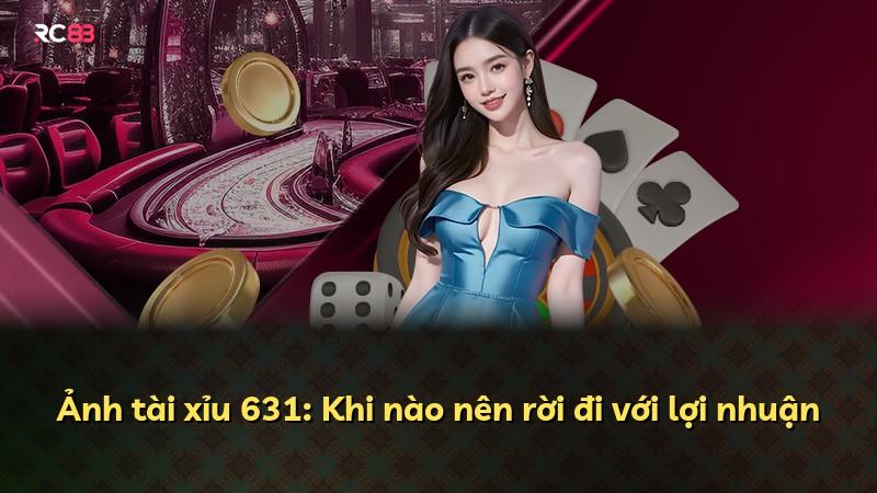 Ảnh tài xỉu 631: Khi nào nên rời đi với lợi nhuận