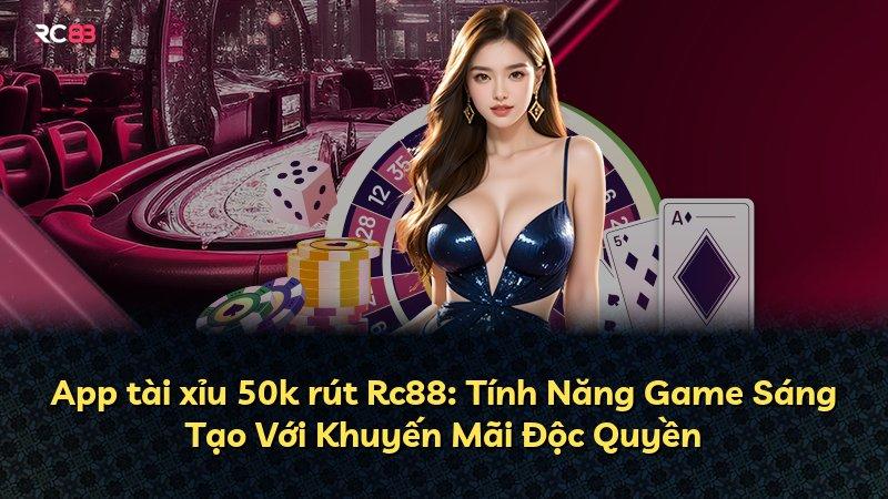 App tài xỉu 50k rút Rc88: Tính Năng Game Sáng Tạo Với Khuyến Mãi Độc Quyền