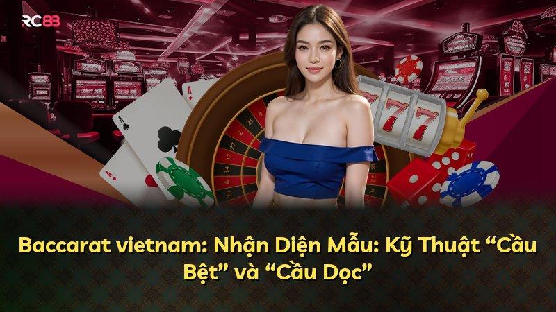Baccarat vietnam: Nhận Diện Mẫu: Kỹ Thuật “Cầu Bệt” và “Cầu Dọc”