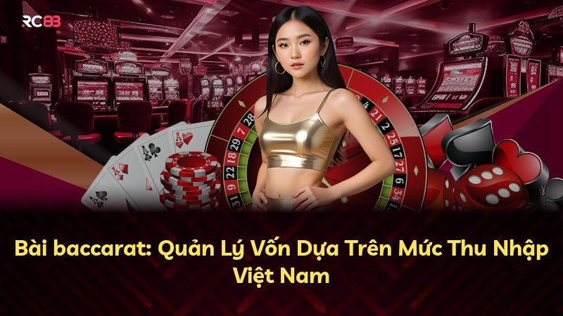 Bài baccarat: Quản Lý Vốn Dựa Trên Mức Thu Nhập Việt Nam