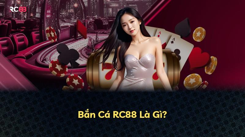 Bắn Cá RC88 Là Gì?