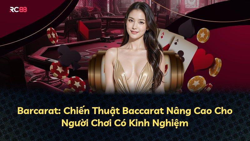 Barcarat: Chiến Thuật Baccarat Nâng Cao Cho Người Chơi Có Kinh Nghiệm