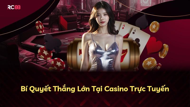 Bí Quyết Thắng Lớn Tại Casino Trực Tuyến