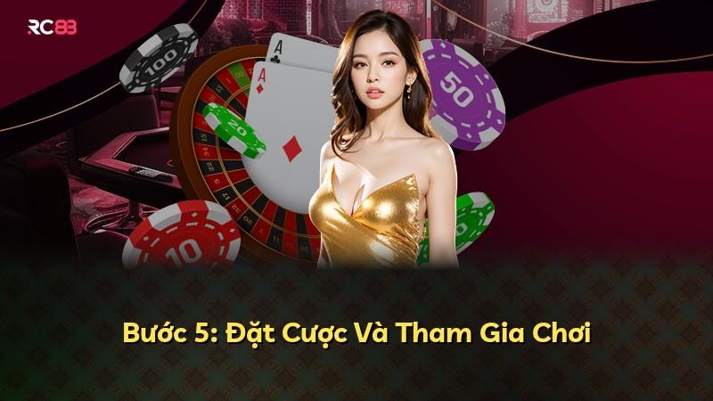 Bước 5: Đặt Cược Và Tham Gia Chơi