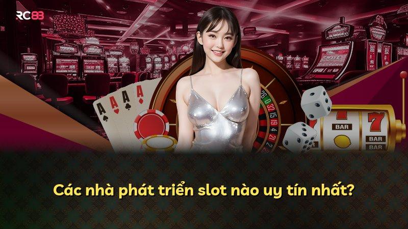 Các nhà phát triển slot nào uy tín nhất?