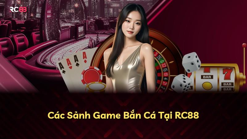 Các Sảnh Game Bắn Cá Tại RC88