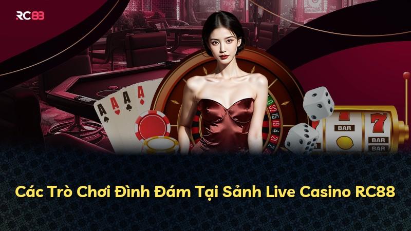 Các Trò Chơi Đình Đám Tại Sảnh Live Casino RC88