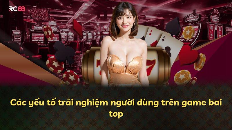 Các yếu tố trải nghiệm người dùng trên game bai top