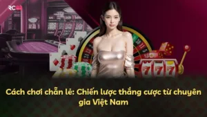 Cách chơi chẵn lẻ: Chiến lược thắng cược từ chuyên gia Việt Nam