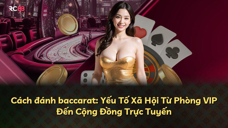 Cách đánh baccarat: Yếu Tố Xã Hội Từ Phòng VIP Đến Cộng Đồng Trực Tuyến