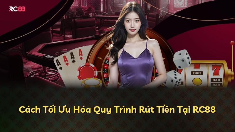 Cách Tối Ưu Hóa Quy Trình Rút Tiền Tại RC88