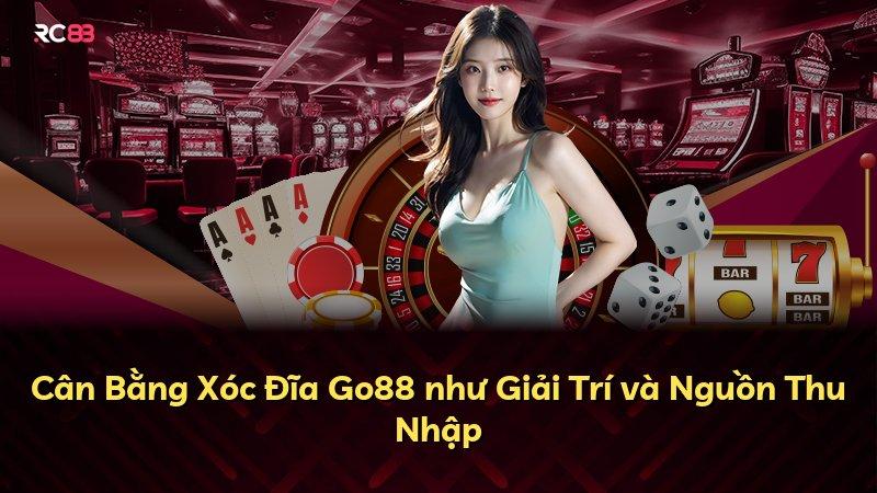 Cân Bằng Xóc Đĩa Go88 như Giải Trí và Nguồn Thu Nhập