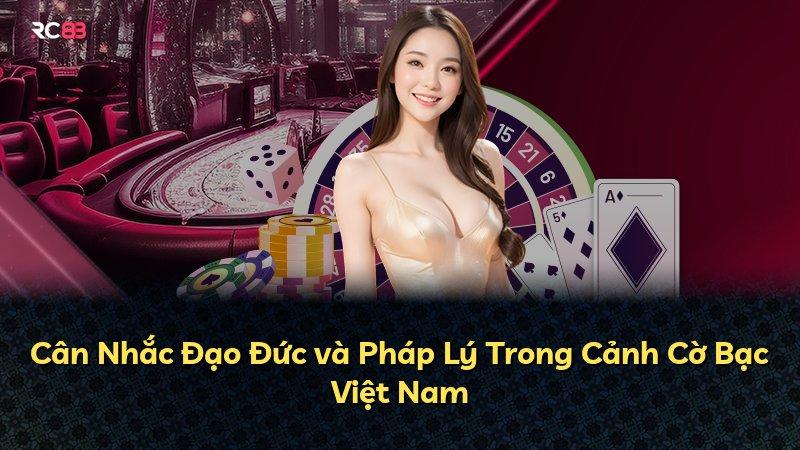 Cân Nhắc Đạo Đức và Pháp Lý Trong Cảnh Cờ Bạc Việt Nam