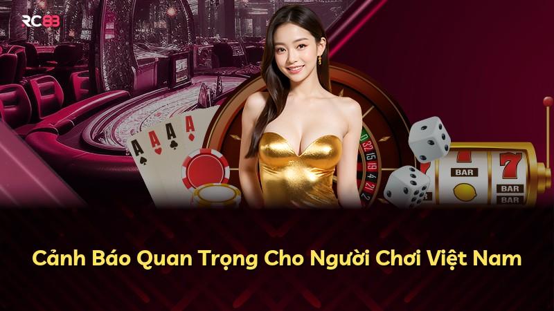 Cảnh Báo Quan Trọng Cho Người Chơi Việt Nam