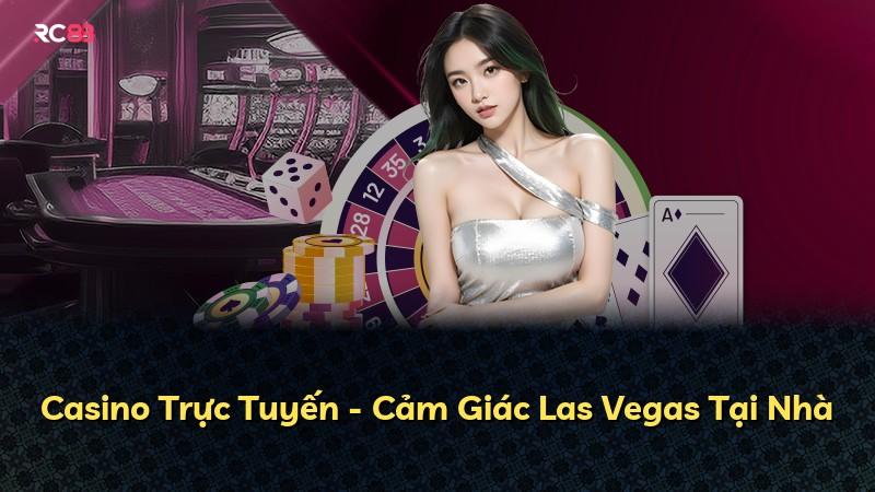 Casino Trực Tuyến - Cảm Giác Las Vegas Tại Nhà