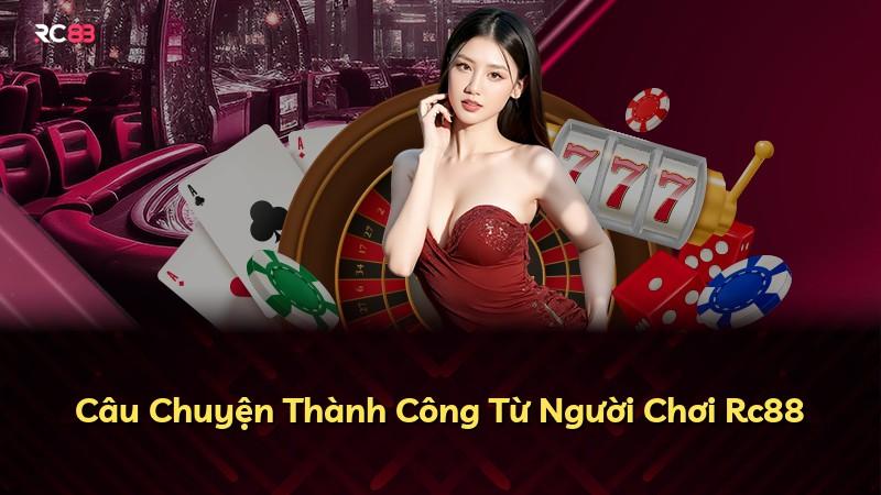 Câu Chuyện Thành Công Từ Người Chơi Rc88