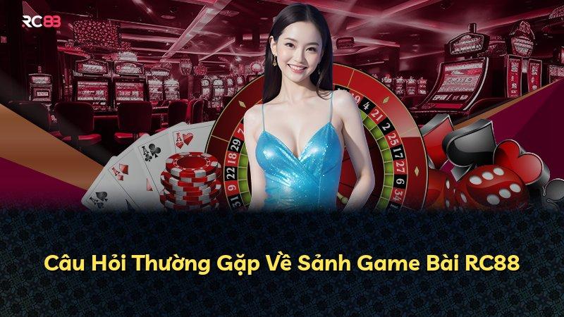 Câu Hỏi Thường Gặp Về Sảnh Game Bài RC88