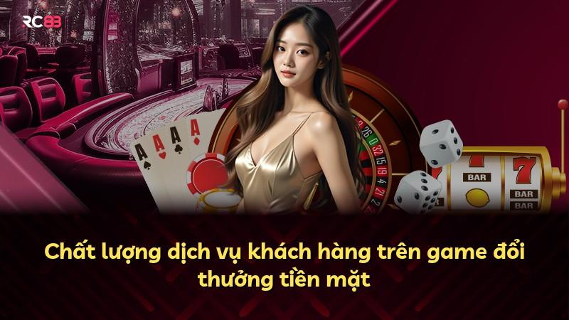 Chất lượng dịch vụ khách hàng trên game đổi thưởng tiền mặt