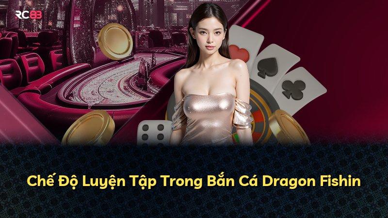 Chế Độ Luyện Tập Trong Bắn Cá Dragon Fishin