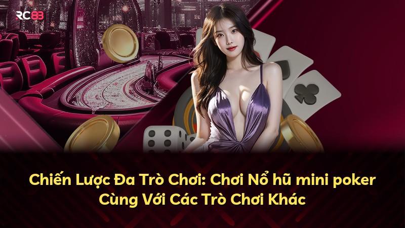 Chiến Lược Đa Trò Chơi: Chơi Nổ hũ mini poker Cùng Với Các Trò Chơi Khác