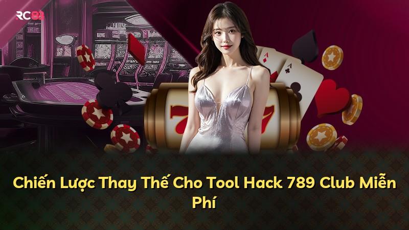 Chiến Lược Thay Thế Cho Tool Hack 789 Club Miễn Phí