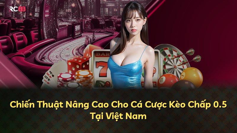 Chiến Thuật Nâng Cao Cho Cá Cược Kèo Chấp 0.5 Tại Việt Nam
