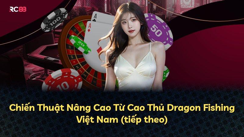 Chiến Thuật Nâng Cao Từ Cao Thủ Dragon Fishing Việt Nam (tiếp theo)