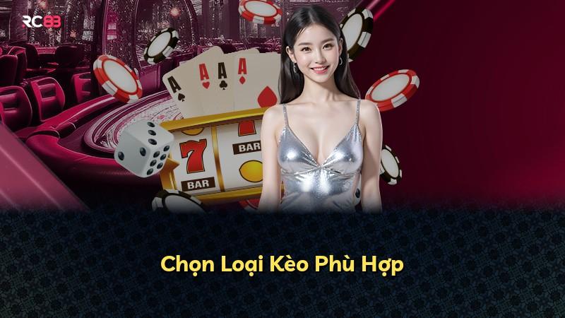 Chọn Loại Kèo Phù Hợp