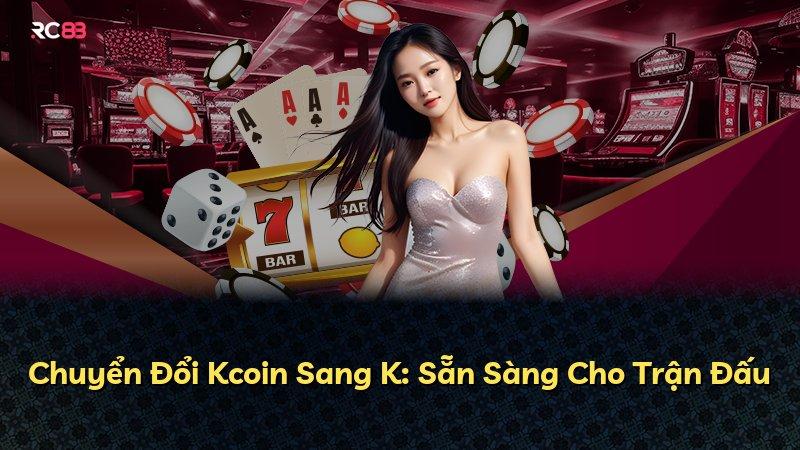 Chuyển Đổi Kcoin Sang K: Sẵn Sàng Cho Trận Đấu