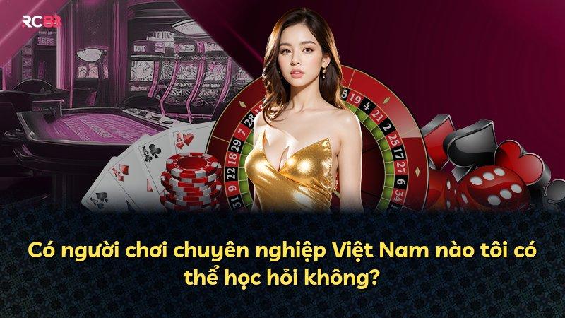 Có người chơi chuyên nghiệp Việt Nam nào tôi có thể học hỏi không?