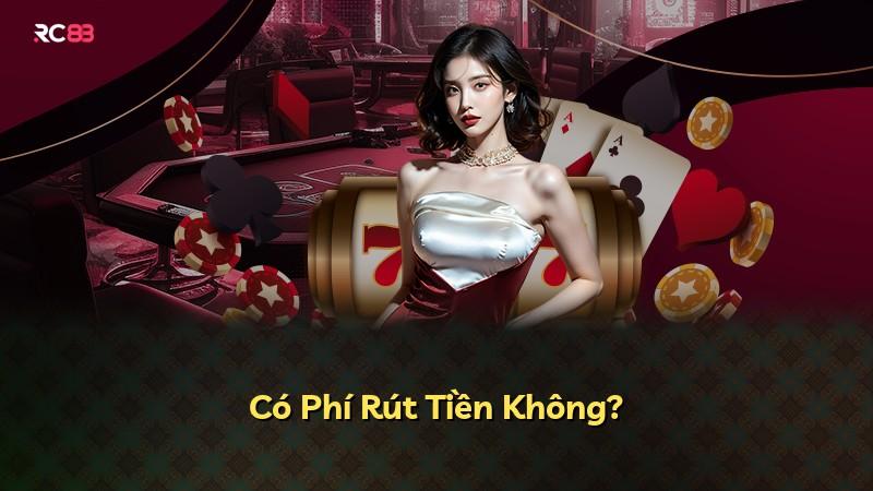 Có Phí Rút Tiền Không?