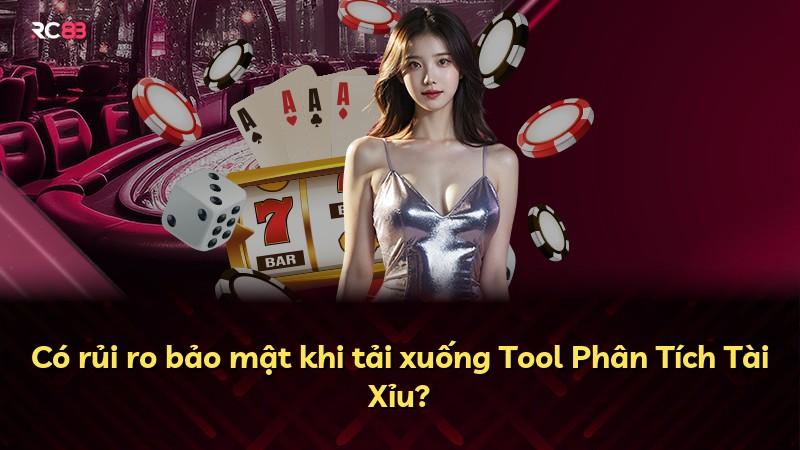 Có rủi ro bảo mật khi tải xuống Tool Phân Tích Tài Xỉu?