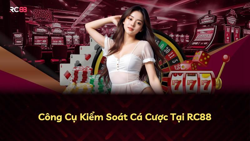 Công Cụ Kiểm Soát Cá Cược Tại RC88