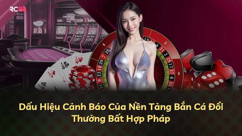 Dấu Hiệu Cảnh Báo Của Nền Tảng Bắn Cá Đổi Thưởng Bất Hợp Pháp