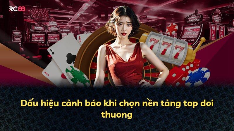 Dấu hiệu cảnh báo khi chọn nền tảng top doi thuong