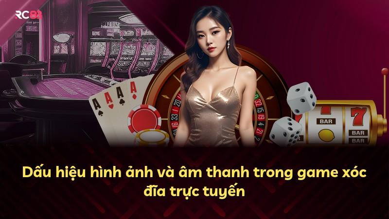 Dấu hiệu hình ảnh và âm thanh trong game xóc đĩa trực tuyến