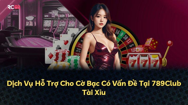 Dịch Vụ Hỗ Trợ Cho Cờ Bạc Có Vấn Đề Tại 789Club Tài Xỉu