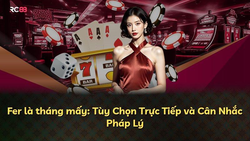 Fer là tháng mấy: Tùy Chọn Trực Tiếp và Cân Nhắc Pháp Lý