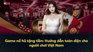 Game nổ hũ tặng tiền: Hướng dẫn toàn diện cho người chơi Việt Nam