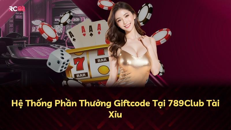 Hệ Thống Phần Thưởng Giftcode Tại 789Club Tài Xỉu