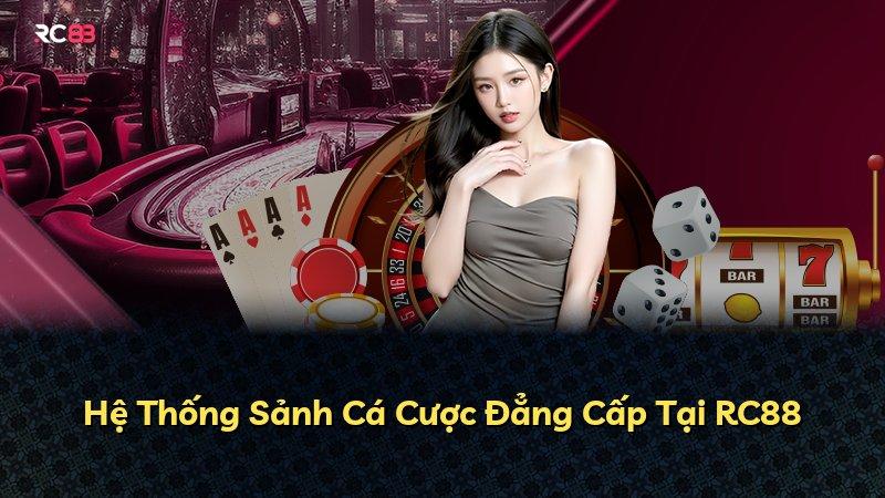Hệ Thống Sảnh Cá Cược Đẳng Cấp Tại RC88