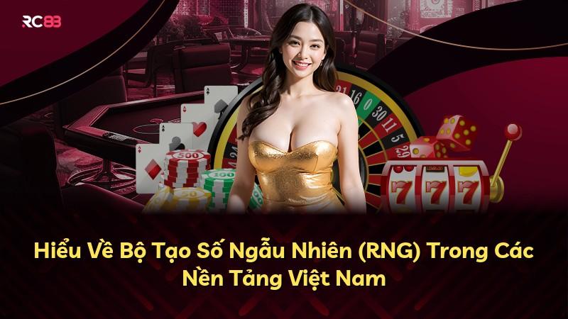 Hiểu Về Bộ Tạo Số Ngẫu Nhiên (RNG) Trong Các Nền Tảng Việt Nam