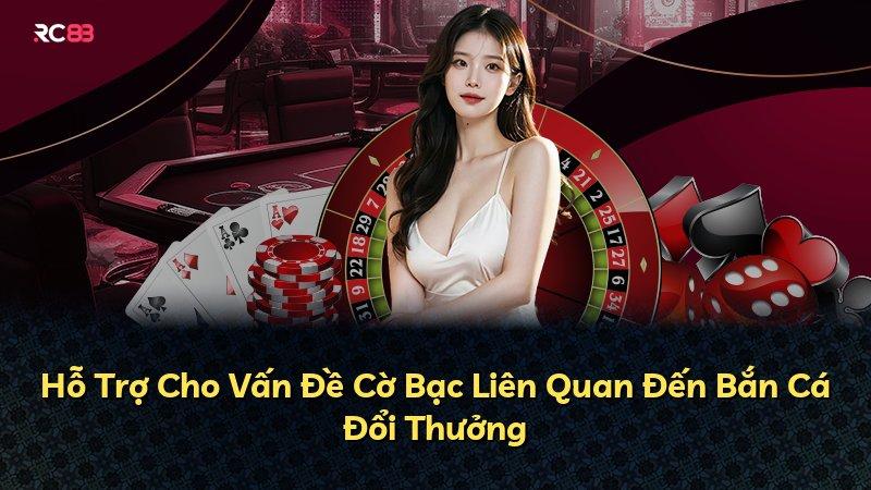 Hỗ Trợ Cho Vấn Đề Cờ Bạc Liên Quan Đến Bắn Cá Đổi Thưởng